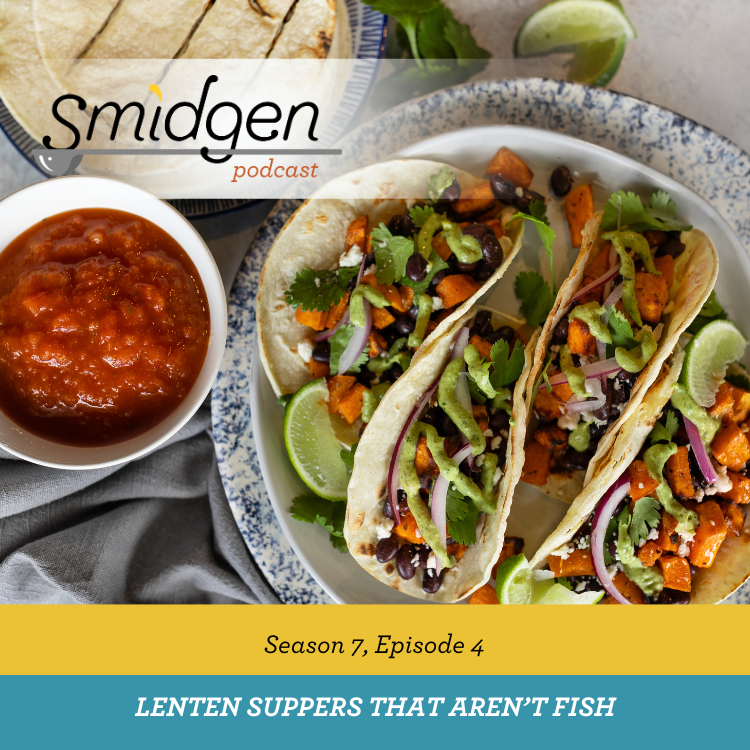 Smidgen Podcast | Lenten Meals that Aren't Seafood