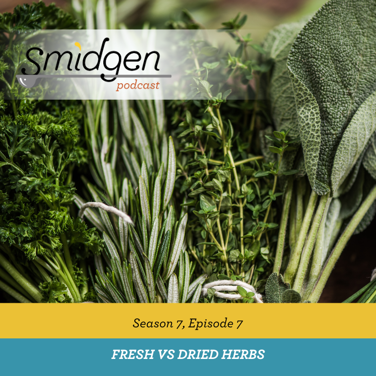 Smidgen Podcast | Fresh vs Dried Herbs